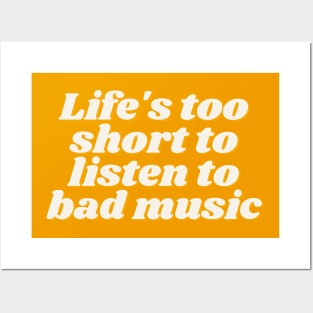 Life's too short to listen to bad music Posters and Art